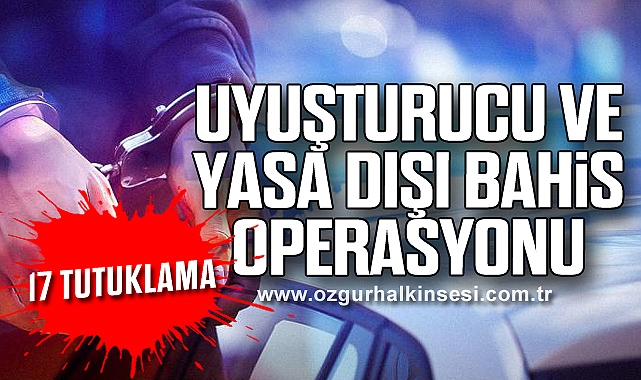Uyuşturucu ve yasa dışı bahis operasyonu: 17 tutuklama