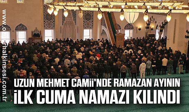 Uzun Mehmet Camii'nde Ramazan ayının ilk cuma namazı kılındı