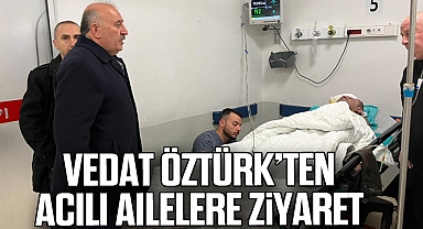 Vedat Öztürk’ten Acılı Ailelere Ziyaret