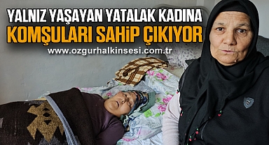 Yalnız yaşayan yatalak kadına komşuları sahip çıkıyor