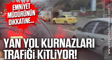 YAN YOL KURNAZLARI TRAFİĞİ KİTLİYOR!