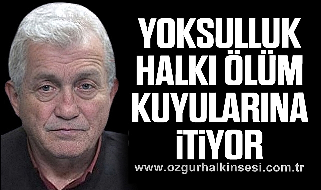 YOKSULLUK HALKI ÖLÜM KUYULARINA İTİYOR