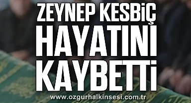 Zeynep Kesbiç hayatını kaybetti