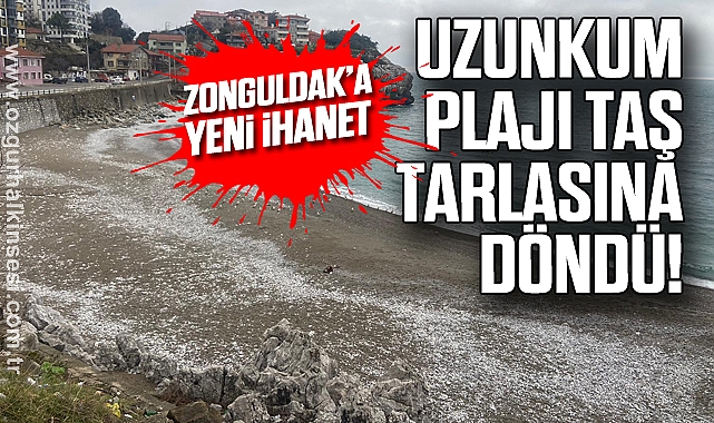 Zonguldak’a yeni ihanet: Uzunkum Plajı taş tarlasına döndü!
