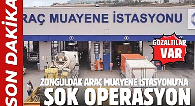 Zonguldak Araç Muayene İstasyonu’na şok operasyon