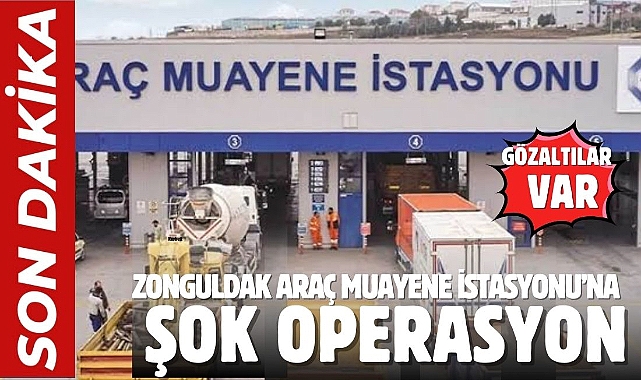 Zonguldak Araç Muayene İstasyonu’na şok operasyon