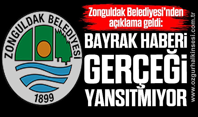 Zonguldak Belediyesi'nden açıklama geldi: Bayrak Haberi Gerçeği Yansıtmıyor
