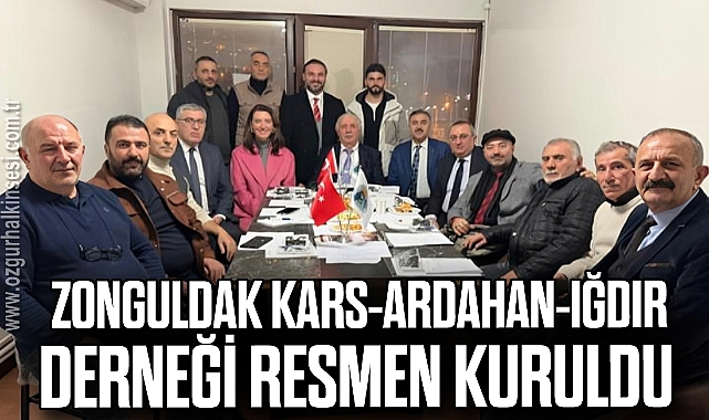 ZONGULDAK KARS-ARDAHAN-IĞDIR DERNEĞİ RESMEN KURULDU