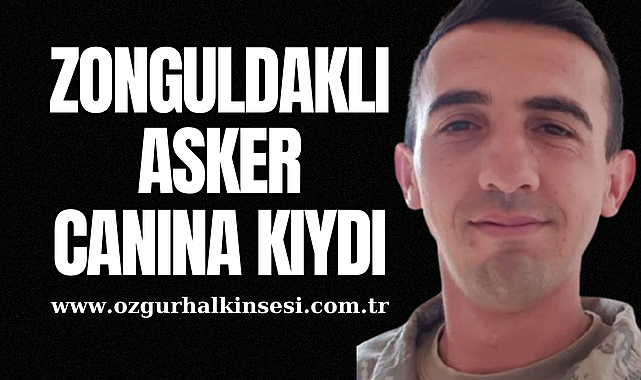 ZONGULDAKLI ASKER CANINA KIYDI