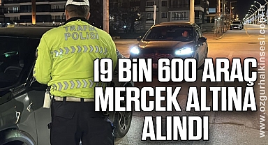 19 bin 600 araç mercek altına alındı