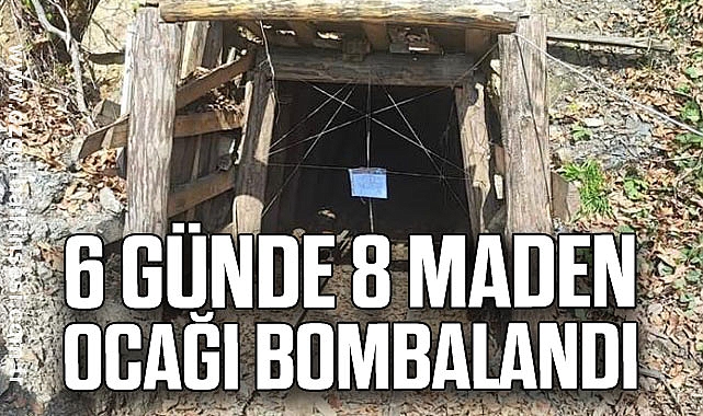 6 GÜNDE 8 MADEN OCAĞI BOMBALANDI