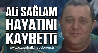 ALİ SAĞLAM HAYATINI KAYBETTİ