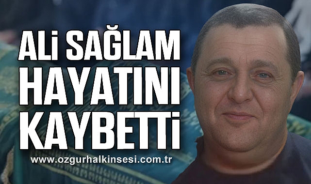 ALİ SAĞLAM HAYATINI KAYBETTİ