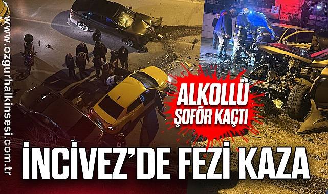 ALKOLLÜ ŞOFÖR KAÇTI: İNCİVEZ'DE FEZİ KAZA