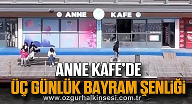 Anne Kafe’de Üç Günlük Bayram Şenliği