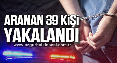 ARANAN 39 KİŞİ YAKALANDI