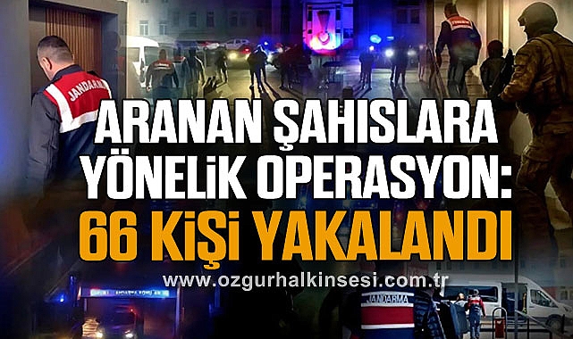 Aranan Şahıslara Yönelik Operasyon: 66 Kişi Yakalandı