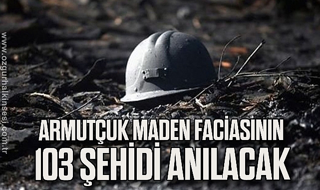 Armutçuk Maden Faciasının 103 Şehidi Anılacak