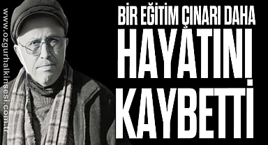 Bir Eğitim Çınarı Daha Hayatını Kaybetti