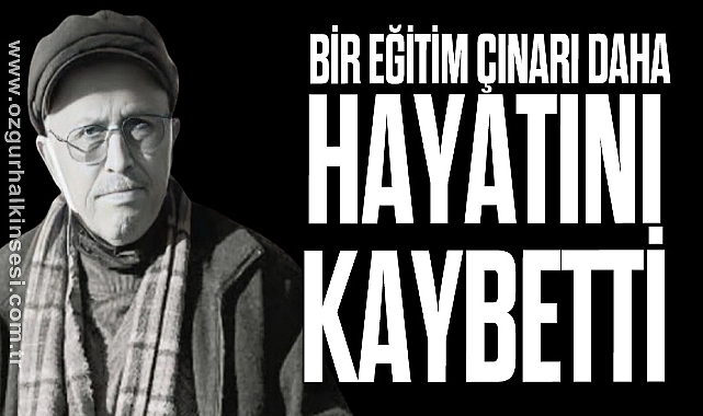 Bir Eğitim Çınarı Daha Hayatını Kaybetti