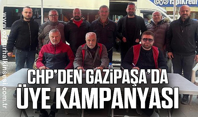 CHP’DEN GAZİPAŞA’DA ÜYE KAMPANYASI