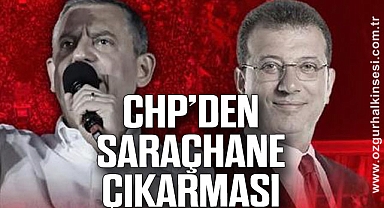 CHP’DEN SARAÇHANE ÇIKARMASI