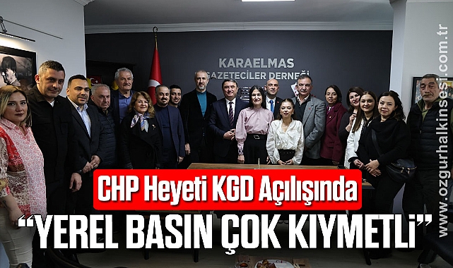 CHP Heyeti KGD Açılışında: “Yerel Basın Çok Kıymetli”