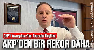 CHP’li Yavuzyılmaz’dan Akaryakıt Eleştirisi: “AKP’den Bir Rekor Daha”