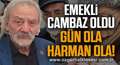 EMEKLİ CAMBAZ OLDU GÜN OLA HARMAN OLA!