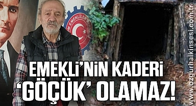 EMEKLİ’NİN KADERİ ‘GÖÇÜK’ OLAMAZ!