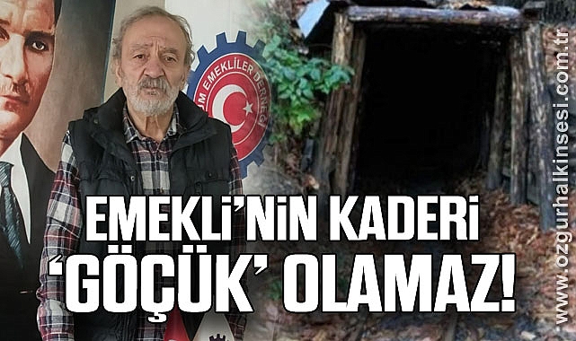 EMEKLİ’NİN KADERİ ‘GÖÇÜK’ OLAMAZ!