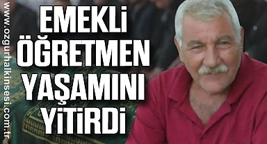 EMEKLİ ÖĞRETMEN YAŞAMINI YİTİRDİ