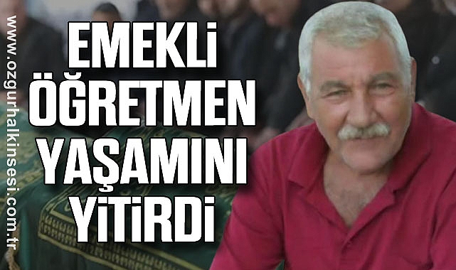 EMEKLİ ÖĞRETMEN YAŞAMINI YİTİRDİ