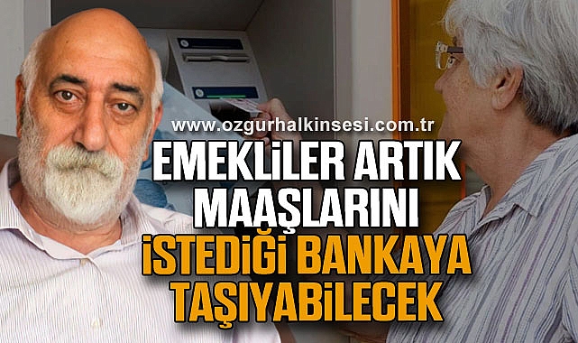 EMEKLİLER ARTIK MAAŞLARINI İSTEDİĞİ BANKAYA TAŞIYABİLECEK