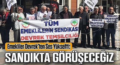 EMEKLİLER DEVREK'TEN SES YÜKSELTTİ: SANDIKTA GÖRÜŞECEĞİZ