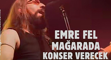 EMRE FEL MAĞARADA KONSER VERECEK
