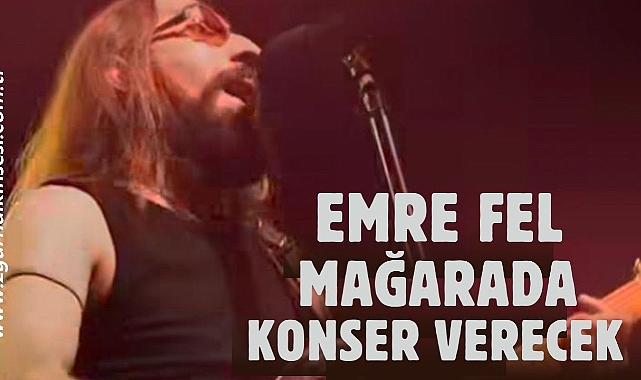 EMRE FEL MAĞARADA KONSER VERECEK
