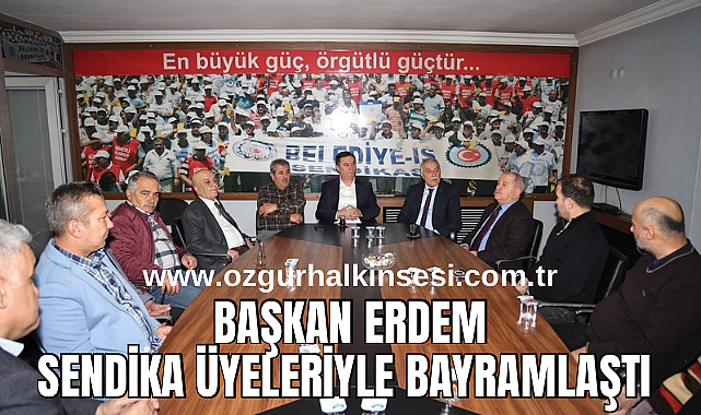 ERDEM SENDİKA ÜYELERİYLE BAYRAMLAŞTI
