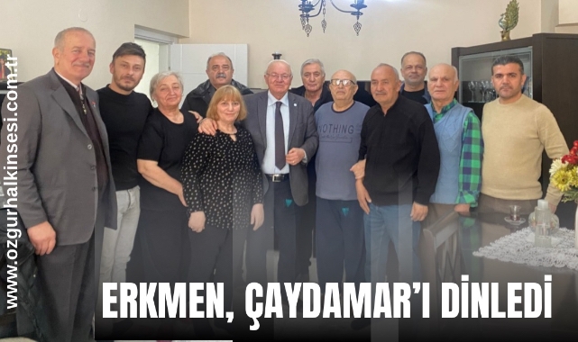 ERKMEN, ÇAYDAMAR'I DİNLEDİ