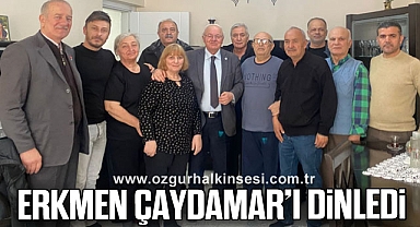 ERKMEN, ÇAYDAMAR’I DİNLEDİ