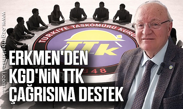 Erkmen'den KGD'nin TTK çağrısına destek