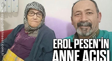 EROL PESEN’İN ANNE ACISI