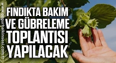 “FINDIKTA BAKIM VE GÜBRELEME” TOPLANTISI YAPILACAK