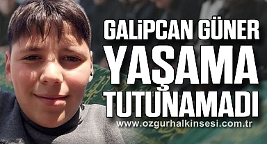 GALİPCAN GÜNER YAŞAMA TUTUNAMADI