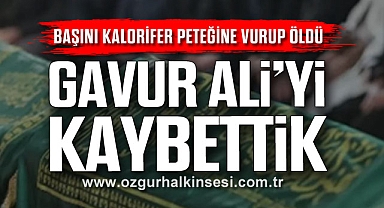 GAVUR ALİ’Yİ KAYBETTİK