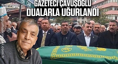 GAZETECİ ÇAVUŞOĞLU DUALARLA UĞURLANDI
