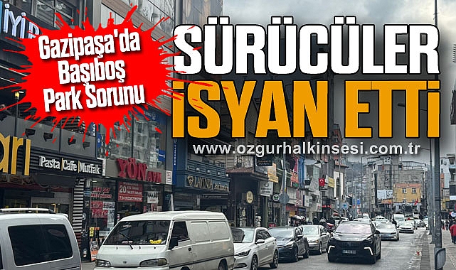 Gazipaşa'da Başıboş Park Sorunu: Sürücüler İsyan Etti