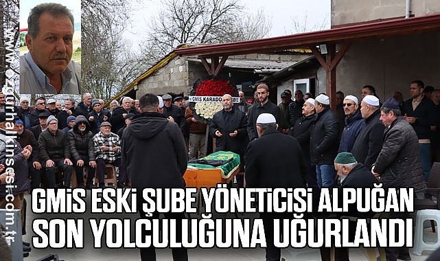 GMİS ESKİ ŞUBE YÖNETİCİSİ ALPUĞAN SON YOLCULUĞUNA UĞURLANDI