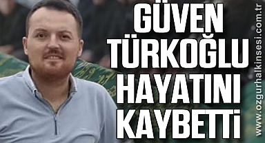 Güven Türkoğlu Hayatını kaybetti