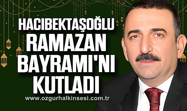 HACIBEKTAŞOĞLU RAMAZAN BAYRAMI'NI KUTLADI